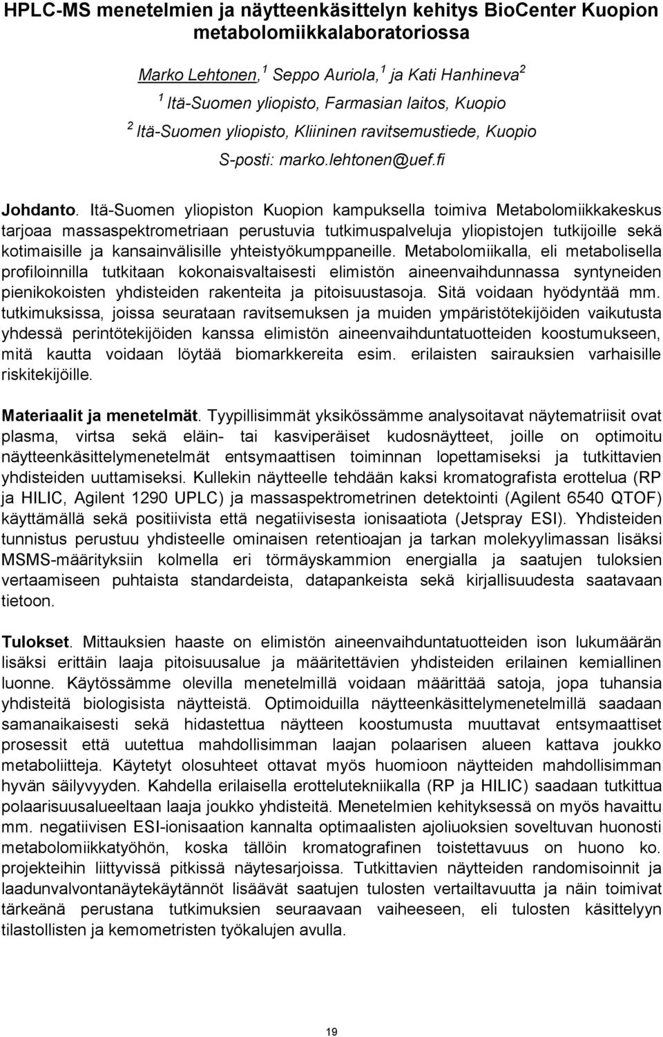 Itä-Suomen yliopiston Kuopion kampuksella toimiva Metabolomiikkakeskus tarjoaa massaspektrometriaan perustuvia tutkimuspalveluja yliopistojen tutkijoille sekä kotimaisille ja kansainvälisille