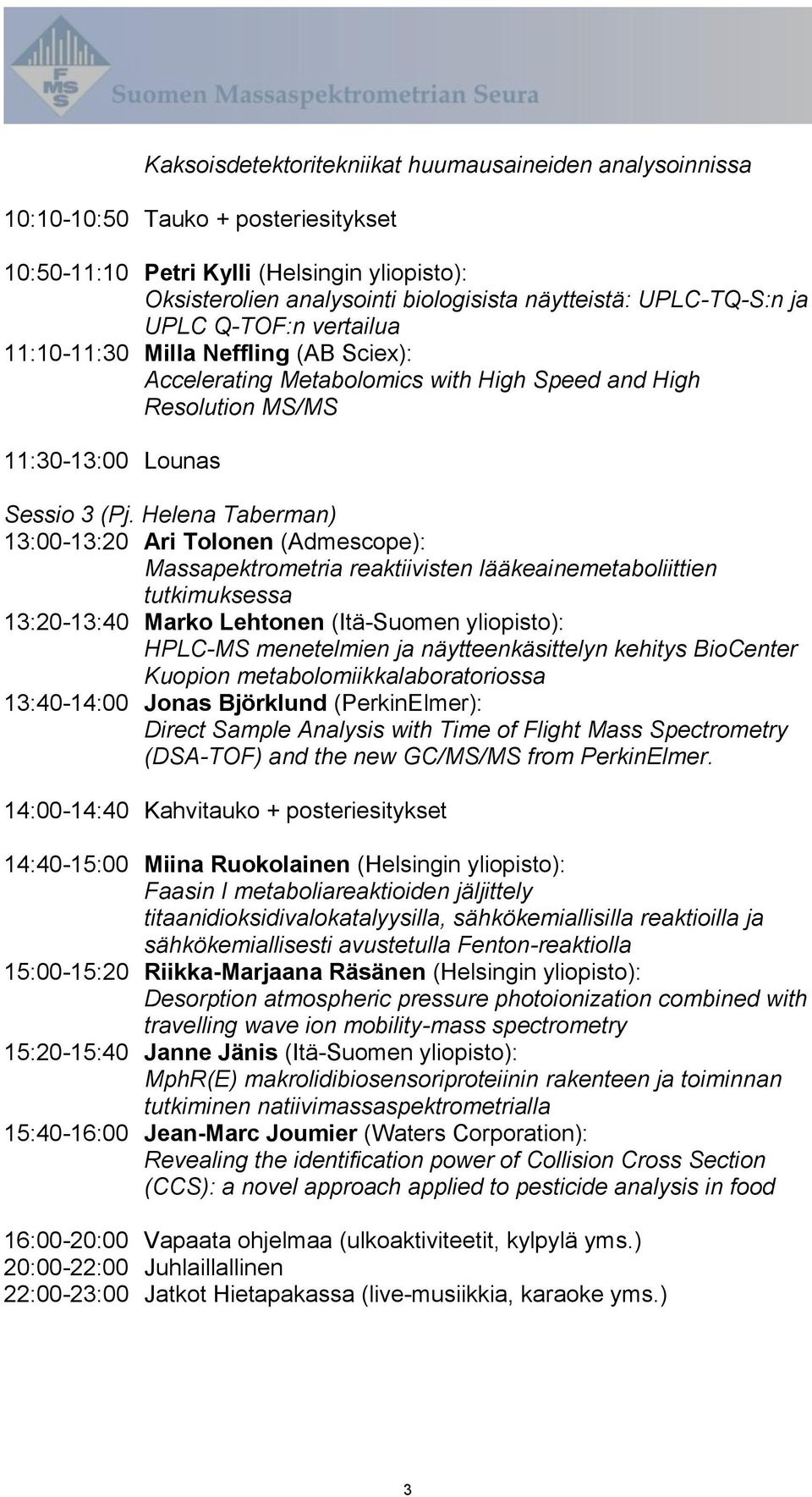 Helena Taberman) 13:00-13:20 Ari Tolonen (Admescope): Massapektrometria reaktiivisten lääkeainemetaboliittien tutkimuksessa 13:20-13:40 Marko Lehtonen (Itä-Suomen yliopisto): HPLC-MS menetelmien ja