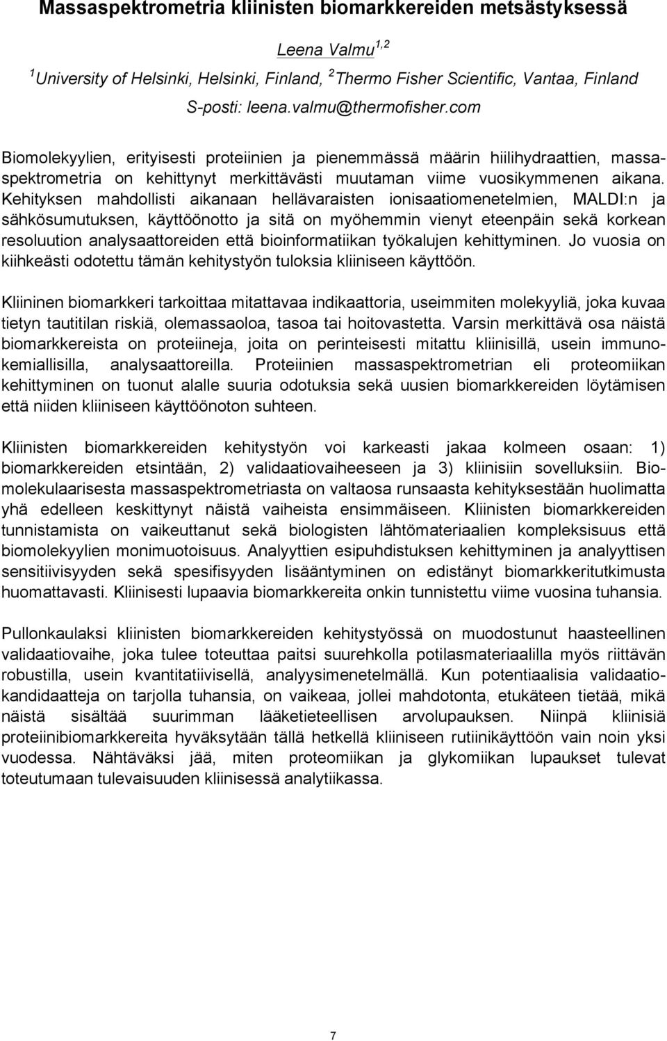 Kehityksen mahdollisti aikanaan hellävaraisten ionisaatiomenetelmien, MALDI:n ja sähkösumutuksen, käyttöönotto ja sitä on myöhemmin vienyt eteenpäin sekä korkean resoluution analysaattoreiden että