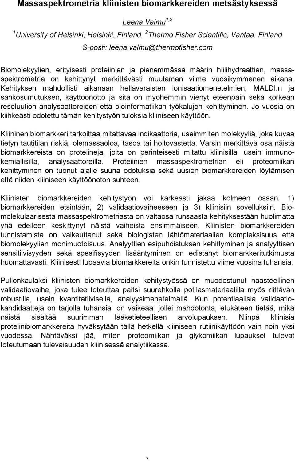 Kehityksen mahdollisti aikanaan hellävaraisten ionisaatiomenetelmien, MALDI:n ja sähkösumutuksen, käyttöönotto ja sitä on myöhemmin vienyt eteenpäin sekä korkean resoluution analysaattoreiden että