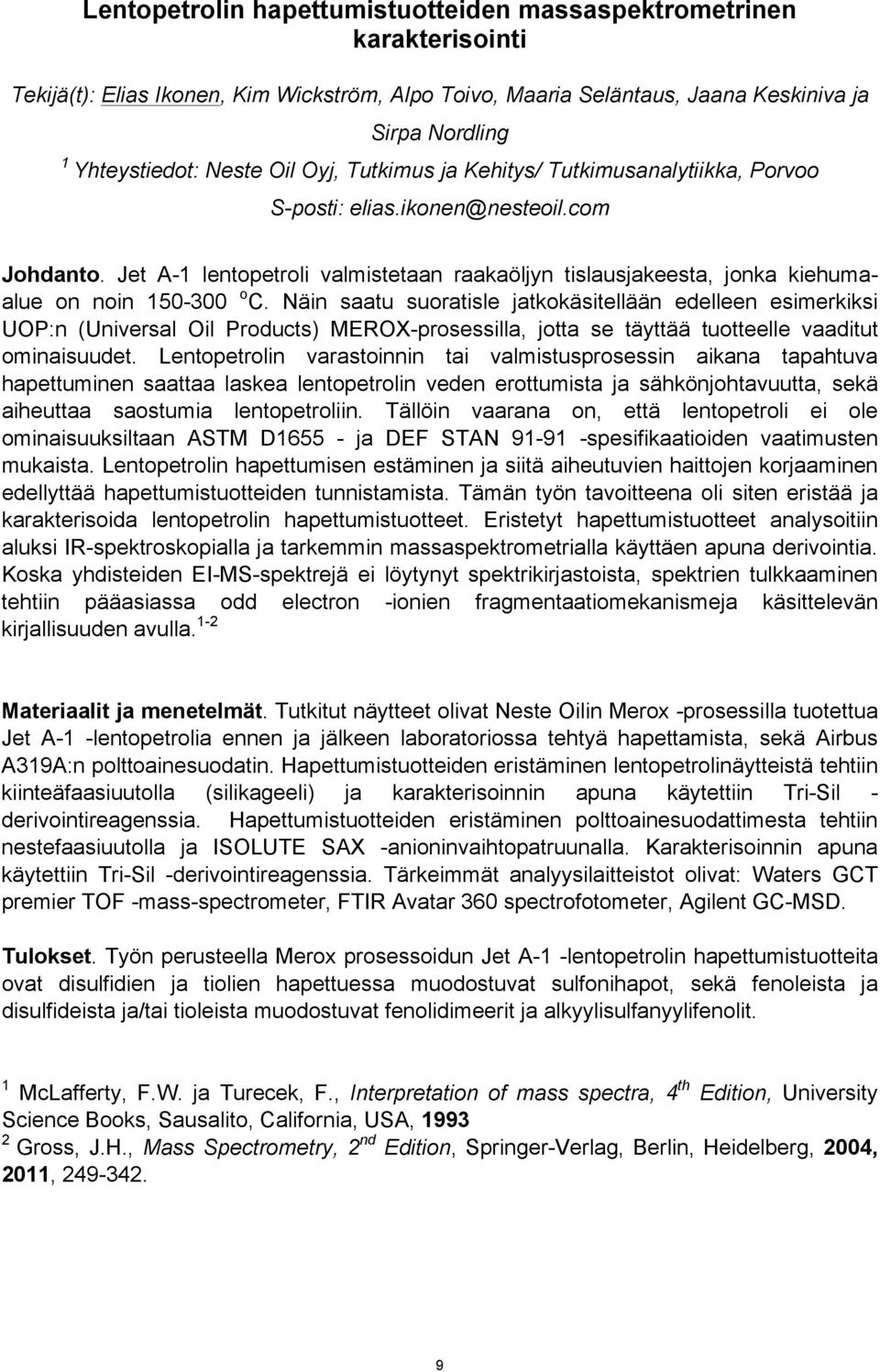 Jet A-1 lentopetroli valmistetaan raakaöljyn tislausjakeesta, jonka kiehumaalue on noin 150-300 o C.