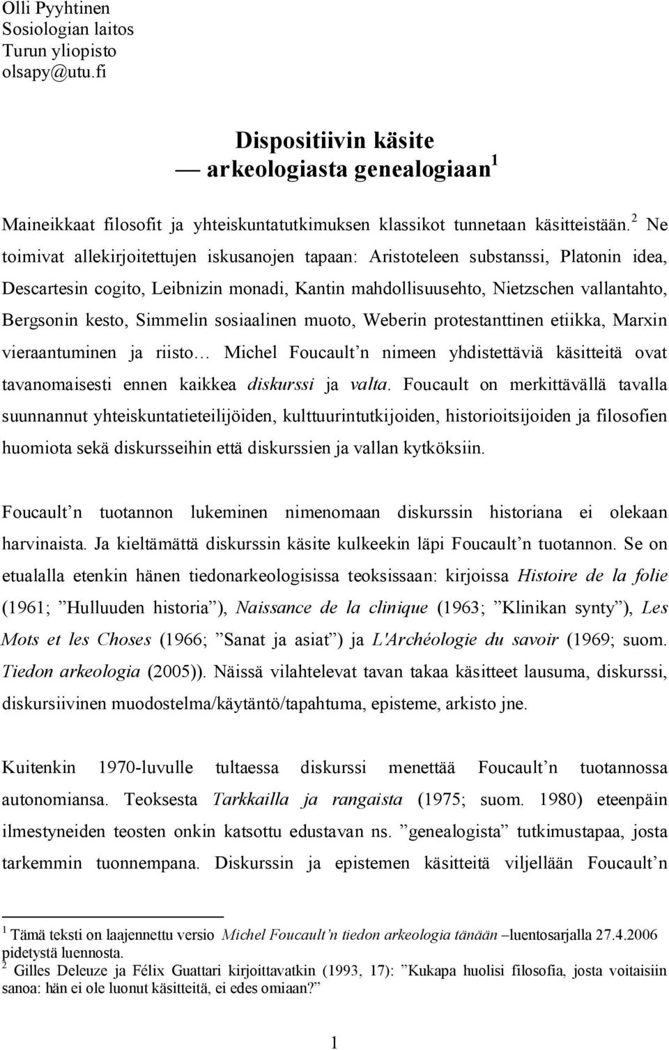 Simmelin sosiaalinen muoto, Weberin protestanttinen etiikka, Marxin vieraantuminen ja riisto Michel Foucault n nimeen yhdistettäviä käsitteitä ovat tavanomaisesti ennen kaikkea diskurssi ja valta.