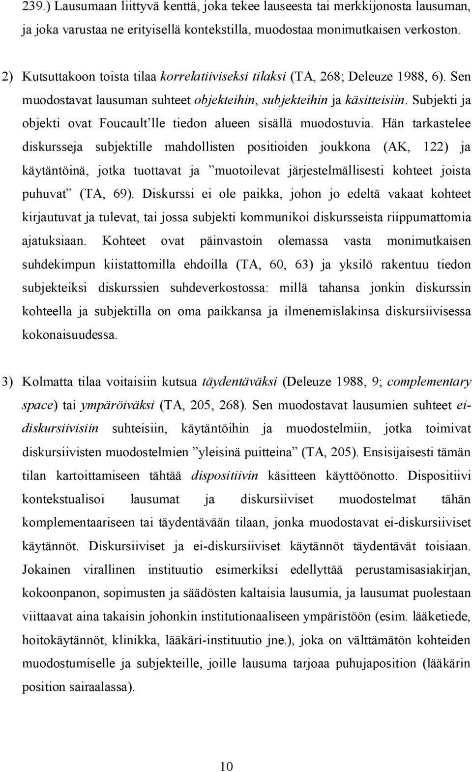 Subjekti ja objekti ovat Foucault lle tiedon alueen sisällä muodostuvia.