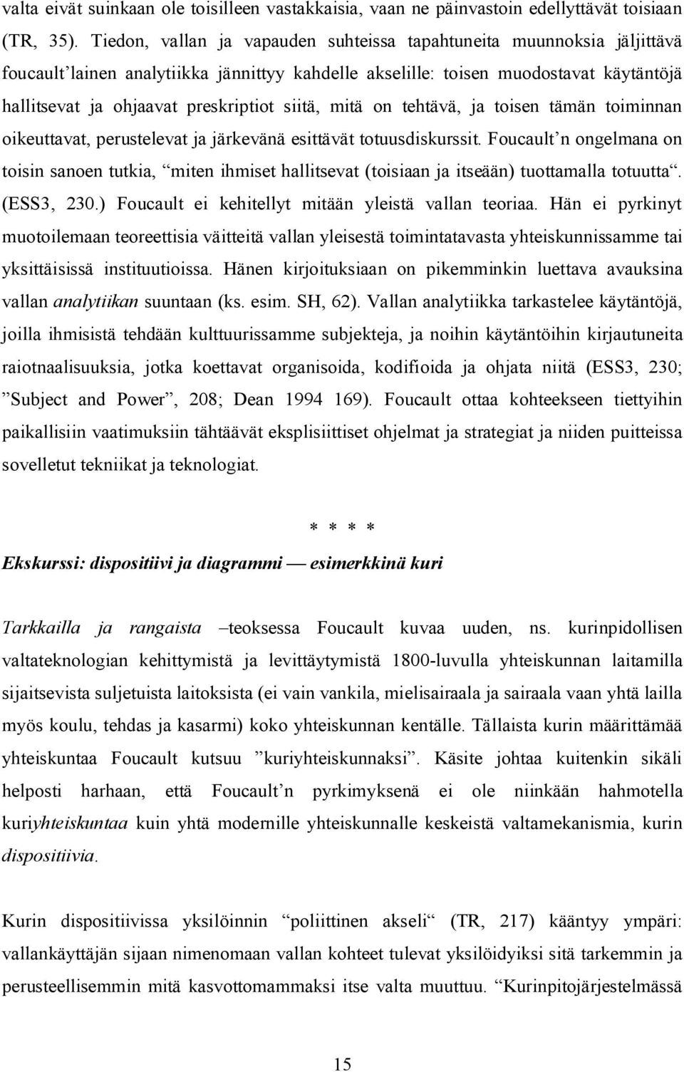 siitä, mitä on tehtävä, ja toisen tämän toiminnan oikeuttavat, perustelevat ja järkevänä esittävät totuusdiskurssit.