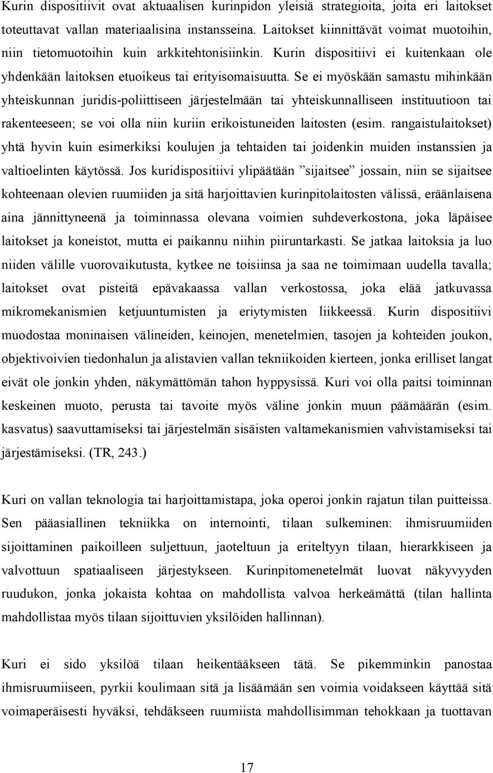 Se ei myöskään samastu mihinkään yhteiskunnan juridis poliittiseen järjestelmään tai yhteiskunnalliseen instituutioon tai rakenteeseen; se voi olla niin kuriin erikoistuneiden laitosten (esim.