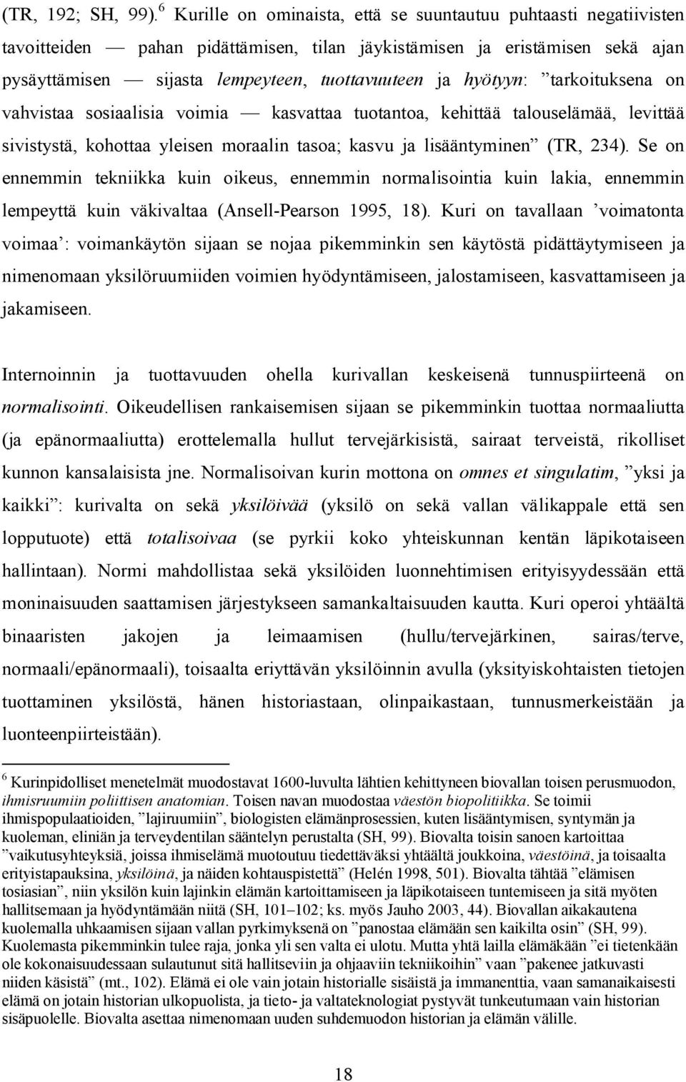 hyötyyn: tarkoituksena on vahvistaa sosiaalisia voimia kasvattaa tuotantoa, kehittää talouselämää, levittää sivistystä, kohottaa yleisen moraalin tasoa; kasvu ja lisääntyminen (TR, 234).