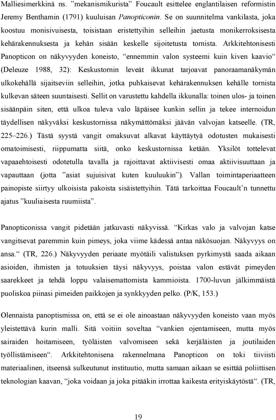 Arkkitehtonisesti Panopticon on näkyvyyden koneisto, ennemmin valon systeemi kuin kiven kaavio (Deleuze 1988, 32): Keskustornin leveät ikkunat tarjoavat panoraamanäkymän ulkokehällä sijaitseviin