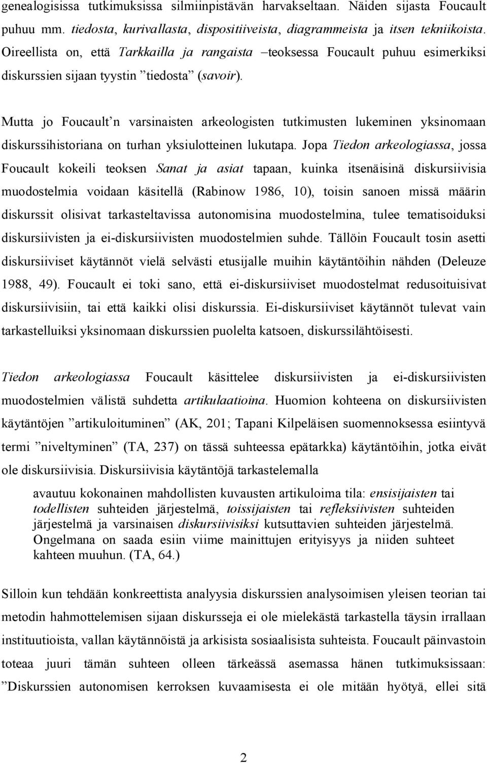 Mutta jo Foucault n varsinaisten arkeologisten tutkimusten lukeminen yksinomaan diskurssihistoriana on turhan yksiulotteinen lukutapa.