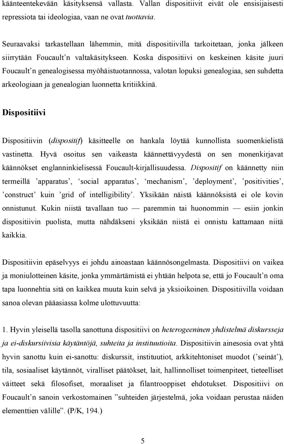 Koska dispositiivi on keskeinen käsite juuri Foucault n genealogisessa myöhäistuotannossa, valotan lopuksi genealogiaa, sen suhdetta arkeologiaan ja genealogian luonnetta kritiikkinä.