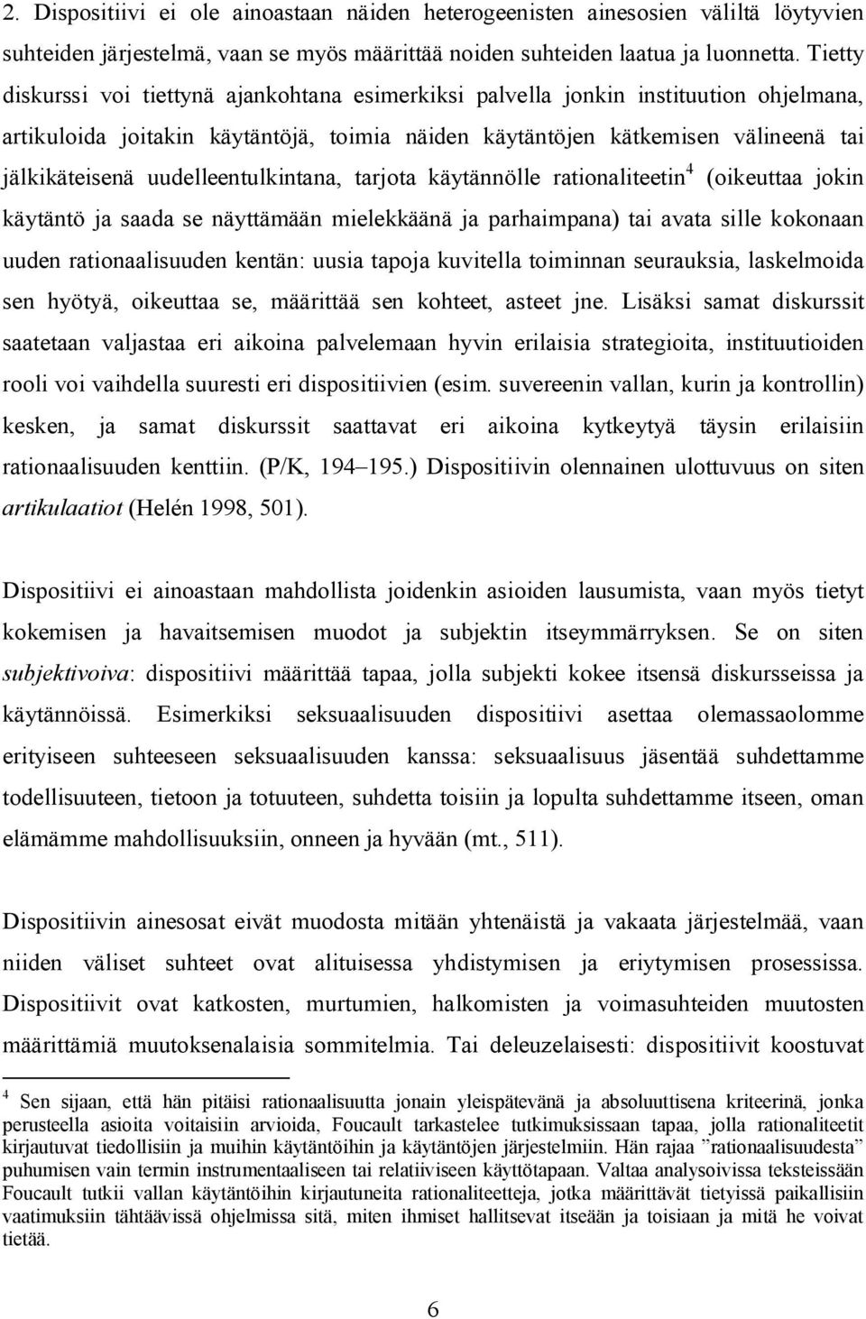 uudelleentulkintana, tarjota käytännölle rationaliteetin 4 (oikeuttaa jokin käytäntö ja saada se näyttämään mielekkäänä ja parhaimpana) tai avata sille kokonaan uuden rationaalisuuden kentän: uusia