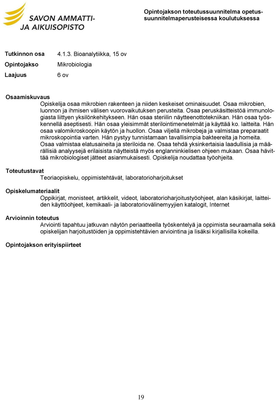 Hän osaa työskennellä aseptisesti. Hän osaa yleisimmät sterilointimenetelmät ja käyttää ko. laitteita. Hän osaa valomikroskoopin käytön ja huollon.