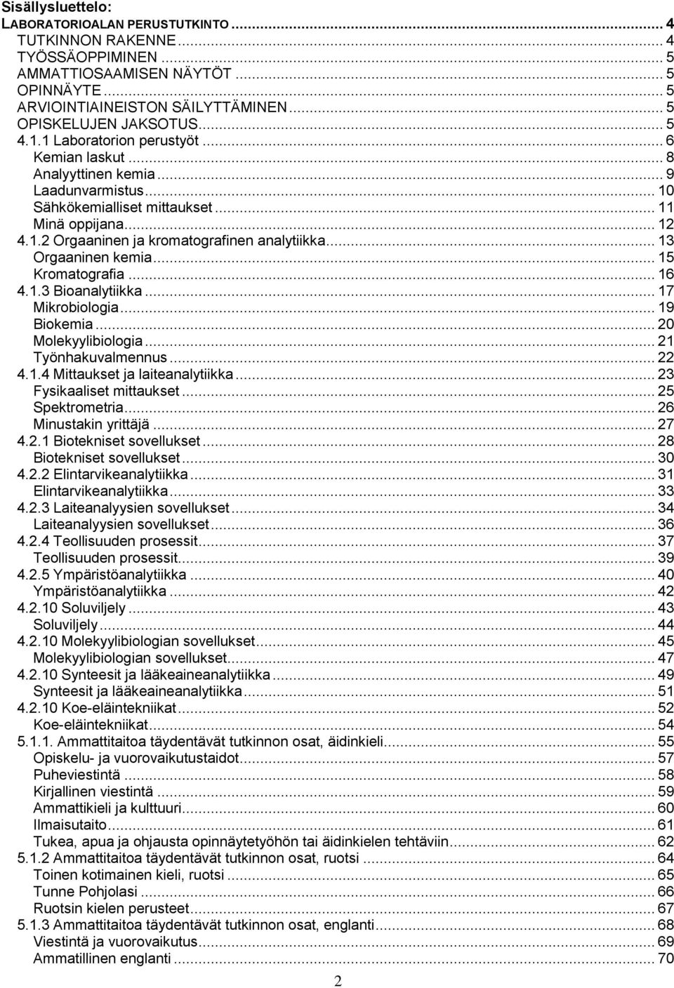 .. 13 Orgaaninen kemia... 15 Kromatografia... 16 4.1.3 Bioanalytiikka... 17 Mikrobiologia... 19 Biokemia... 20 Molekyylibiologia... 21 Työnhakuvalmennus... 22 4.1.4 Mittaukset ja laiteanalytiikka.