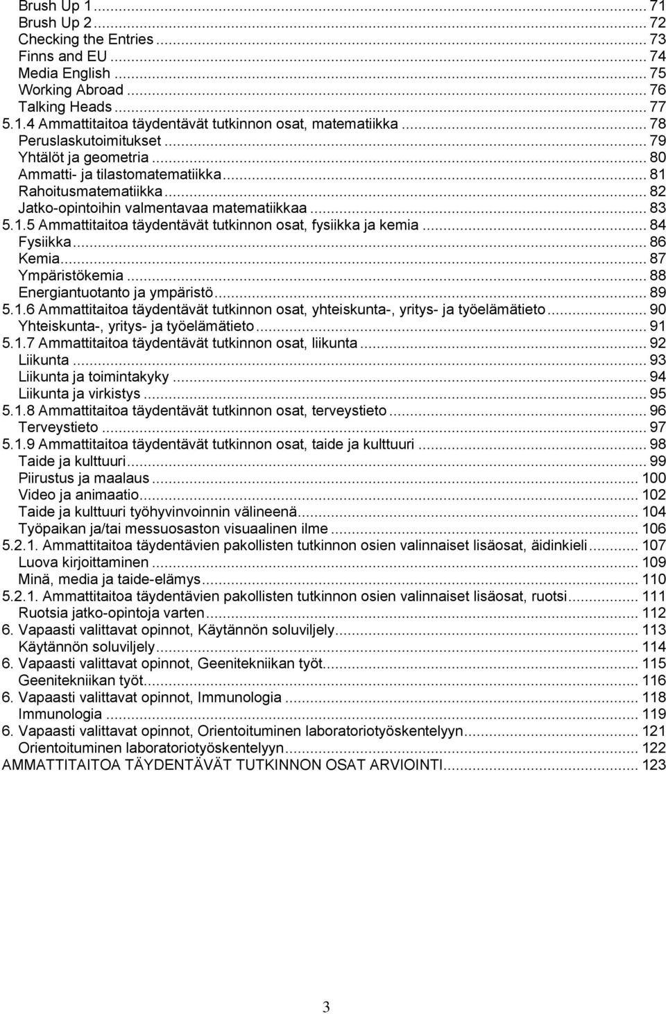 .. 84 Fysiikka... 86 Kemia... 87 Ympäristökemia... 88 Energiantuotanto ja ympäristö... 89 5.1.6 Ammattitaitoa täydentävät tutkinnon osat, yhteiskunta-, yritys- ja työelämätieto.