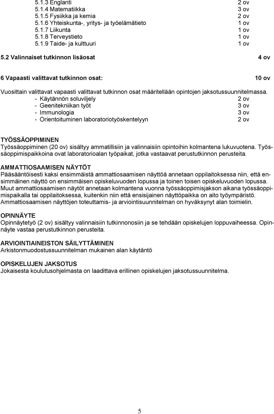 - Käytännön soluviljely 2 ov - Geenitekniikan työt 3 ov - Immunologia 3 ov - Orientoituminen laboratoriotyöskentelyyn 2 ov TYÖSSÄOPPIMINEN Työssäoppiminen (20 ov) sisältyy ammatillisiin ja