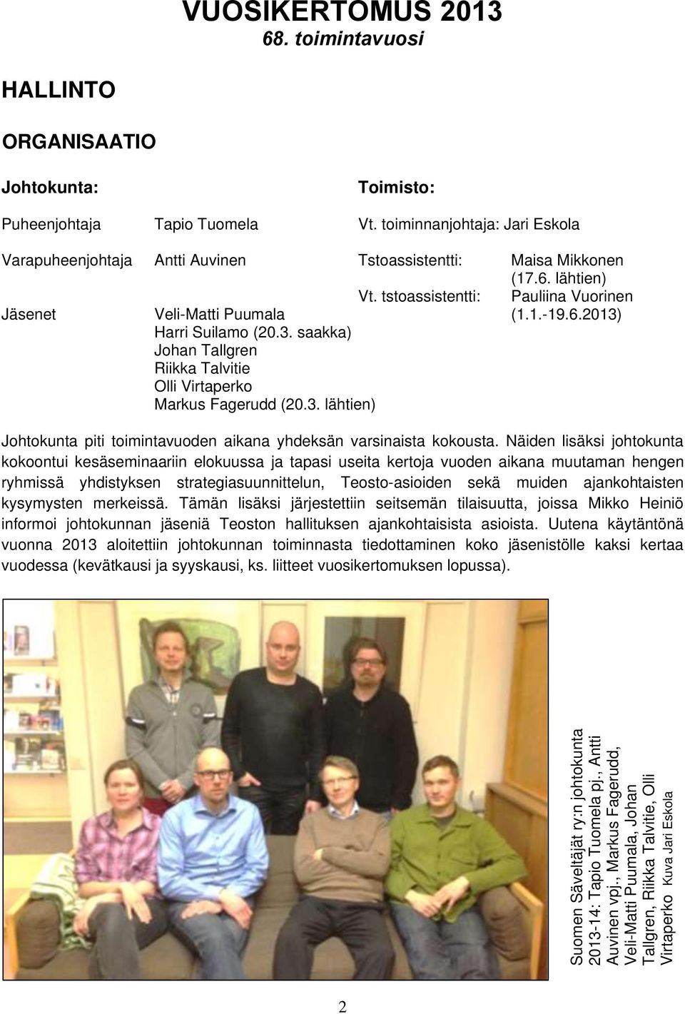 3. saakka) Johan Tallgren Riikka Talvitie Olli Virtaperko Markus Fagerudd (20.3. lähtien) Johtokunta piti toimintavuoden aikana yhdeksän varsinaista kokousta.