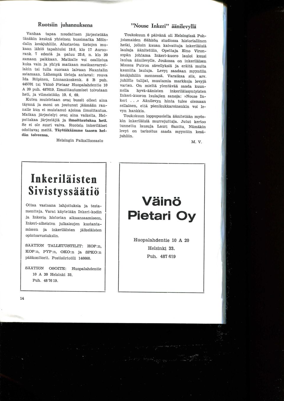 'Lahempia tietoja antavat: rouva Ida Riipinen, Linnankoskenk. 8 B puh. 445701 tai Vaino Pietaar Huopalahdentie 10 A 20 puh. 487619. Ilmoittautumiset toivotaan heti, ja viimeistaan 10. 6. 69.