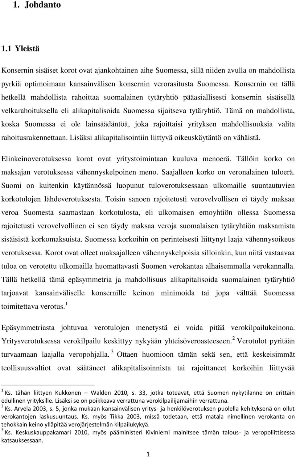 Tämä on mahdollista, koska Suomessa ei ole lainsäädäntöä, joka rajoittaisi yrityksen mahdollisuuksia valita rahoitusrakennettaan. Lisäksi alikapitalisointiin liittyvä oikeuskäytäntö on vähäistä.