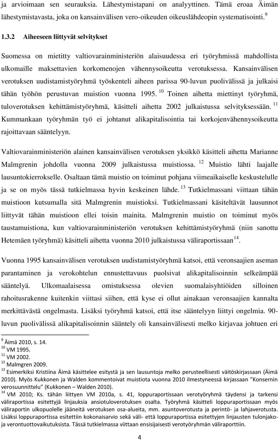 Kansainvälisen verotuksen uudistamistyöryhmä työskenteli aiheen parissa 90-luvun puolivälissä ja julkaisi tähän työhön perustuvan muistion vuonna 1995.