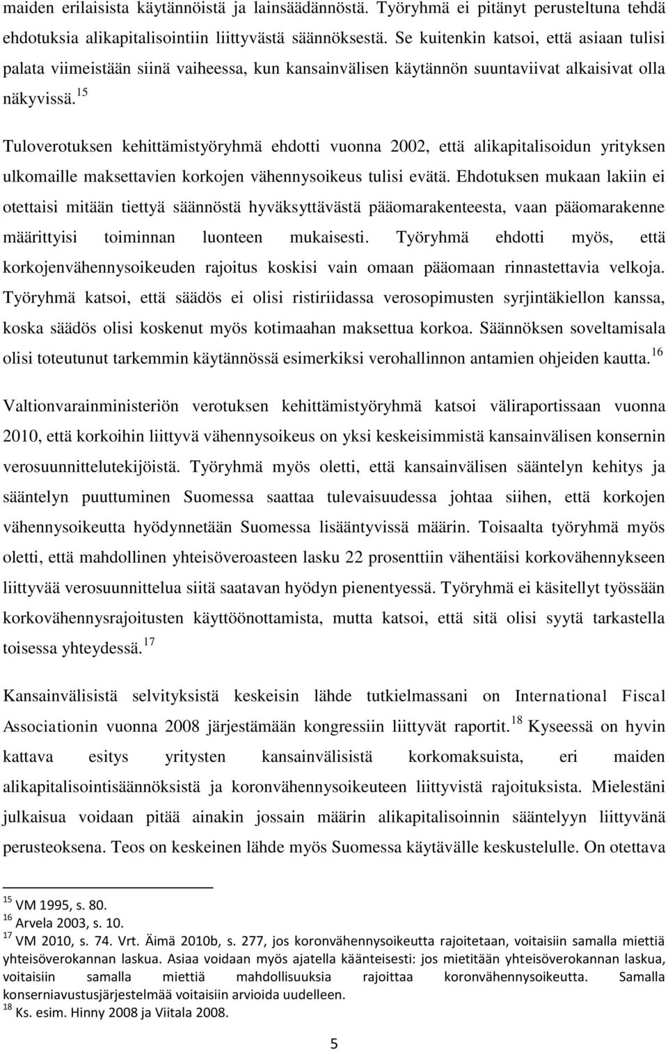 15 Tuloverotuksen kehittämistyöryhmä ehdotti vuonna 2002, että alikapitalisoidun yrityksen ulkomaille maksettavien korkojen vähennysoikeus tulisi evätä.