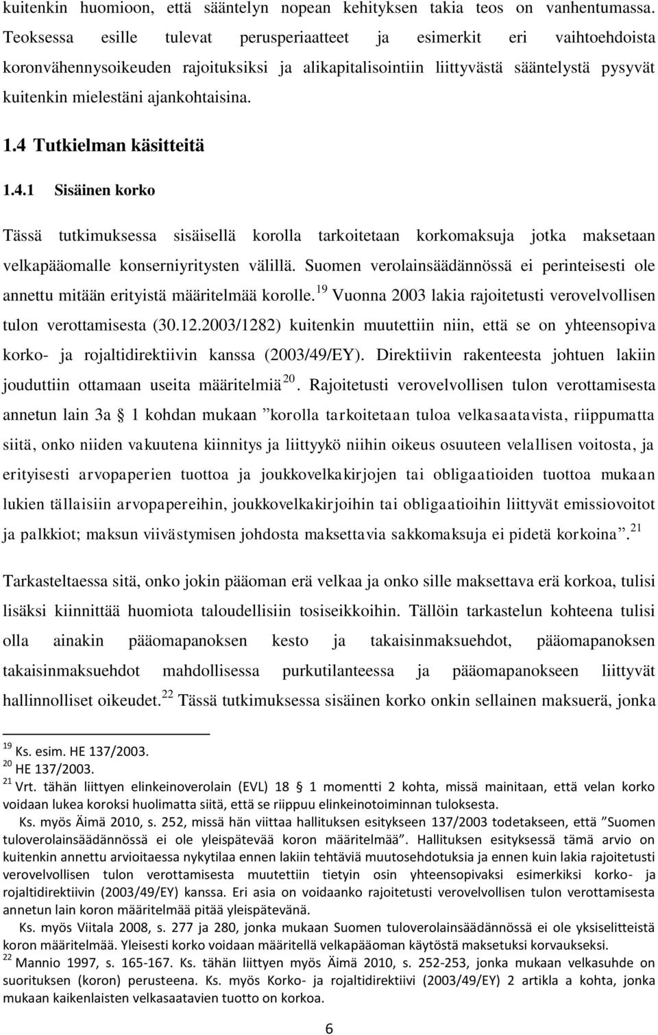 ajankohtaisina. 1.4 Tutkielman käsitteitä 1.4.1 Sisäinen korko Tässä tutkimuksessa sisäisellä korolla tarkoitetaan korkomaksuja jotka maksetaan velkapääomalle konserniyritysten välillä.