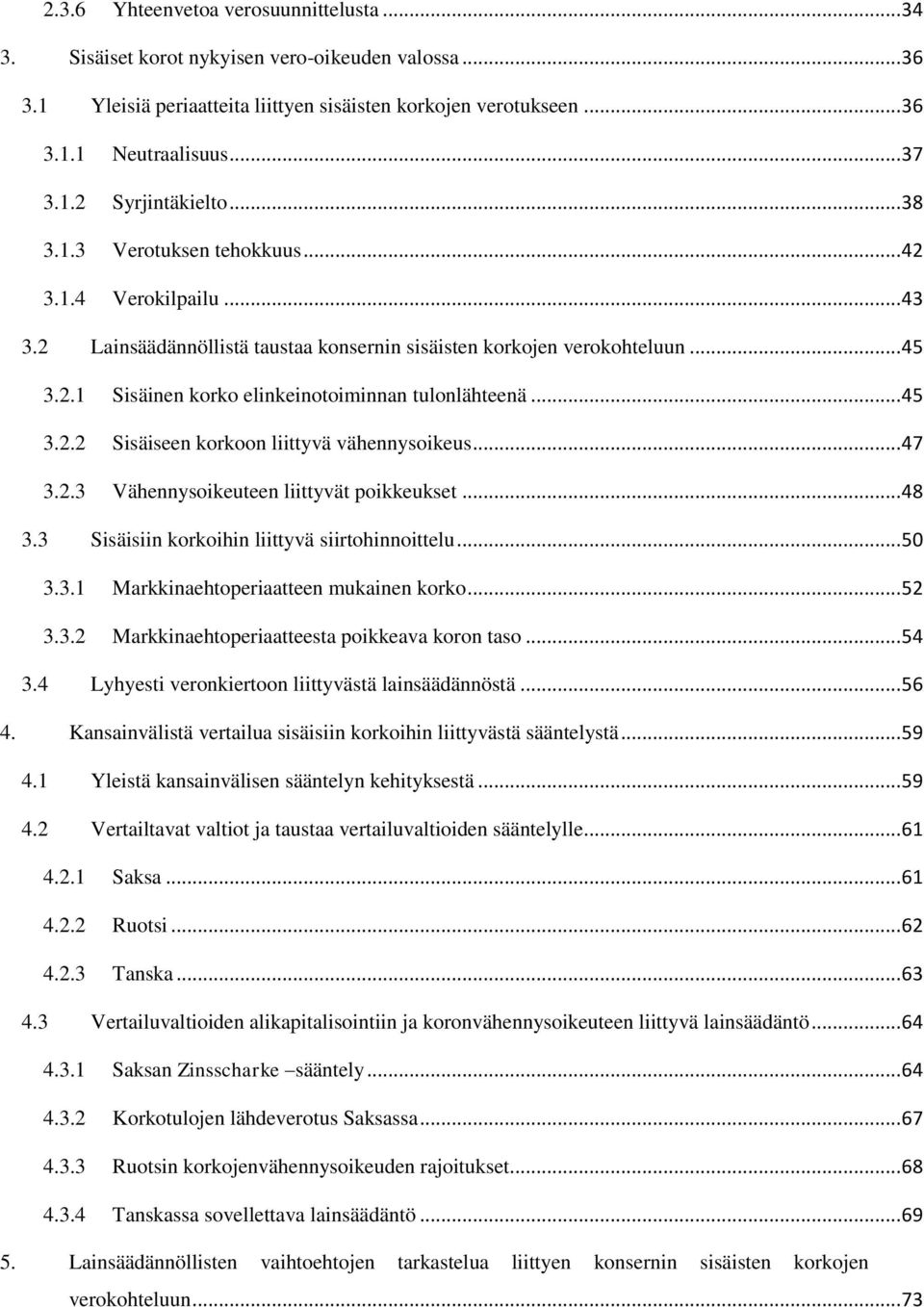 .. 45 3.2.2 Sisäiseen korkoon liittyvä vähennysoikeus... 47 3.2.3 Vähennysoikeuteen liittyvät poikkeukset... 48 3.3 Sisäisiin korkoihin liittyvä siirtohinnoittelu... 50 3.3.1 Markkinaehtoperiaatteen mukainen korko.