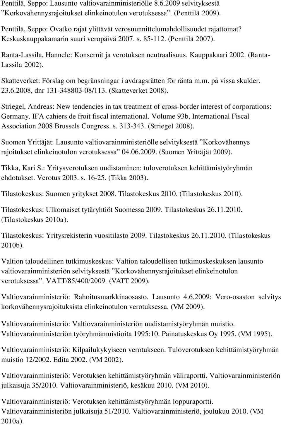 Ranta-Lassila, Hannele: Konsernit ja verotuksen neutraalisuus. Kauppakaari 2002. (Ranta- Lassila 2002). Skatteverket: Förslag om begränsningar i avdragsrätten för ränta m.m. på vissa skulder. 23.6.