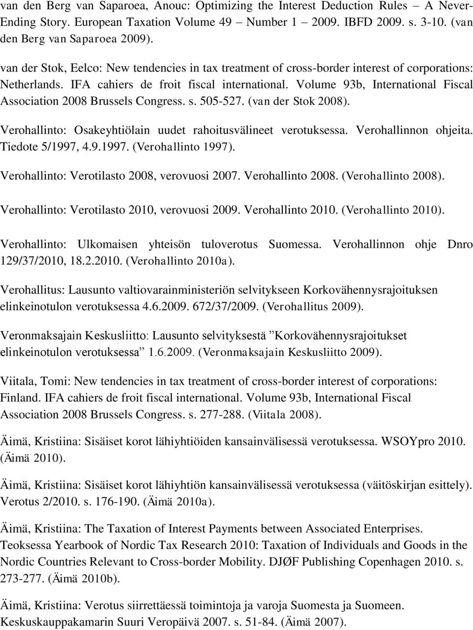 Volume 93b, International Fiscal Association 2008 Brussels Congress. s. 505-527. (van der Stok 2008). Verohallinto: Osakeyhtiölain uudet rahoitusvälineet verotuksessa. Verohallinnon ohjeita.