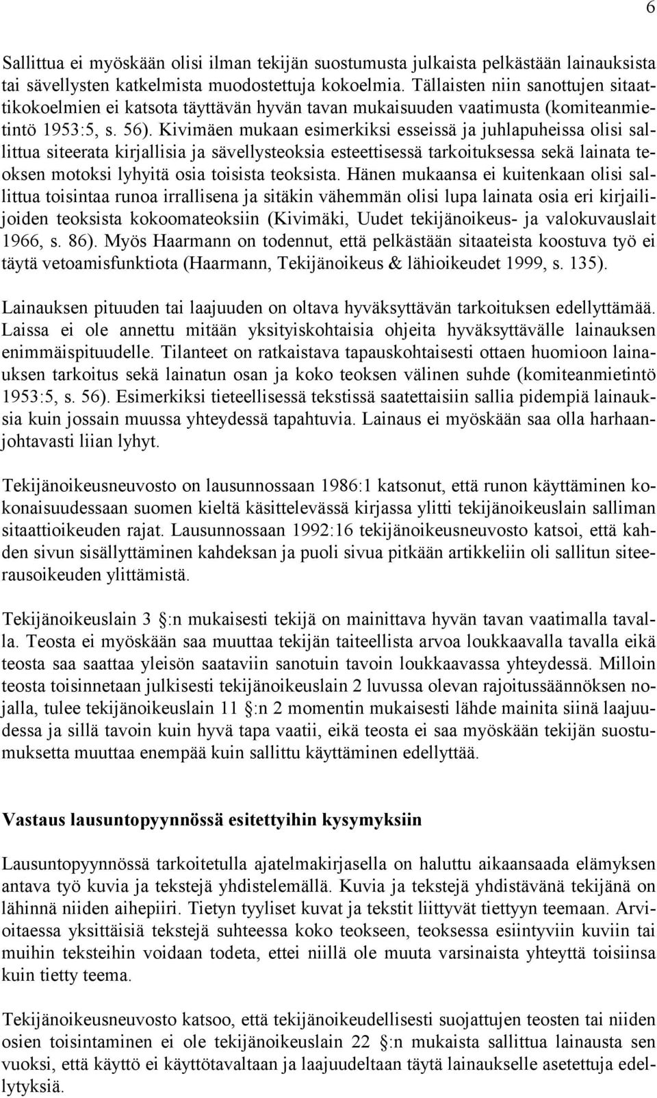 Kivimäen mukaan esimerkiksi esseissä ja juhlapuheissa olisi sallittua siteerata kirjallisia ja sävellysteoksia esteettisessä tarkoituksessa sekä lainata teoksen motoksi lyhyitä osia toisista