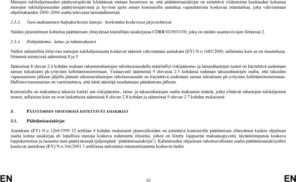 Tuen maksaminen halpakorkoisia lainoja / korkotukia koskevissa järjestelmissä Näiden järjestelmien kohtelua päättämisen yhteydessä käsitellään asiakirjassa CDRR/02/0033/00, joka on näiden