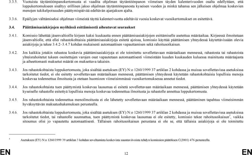 kyseisen vuoden ja minkä tahansa sen jälkeisen ohjelmaa koskevien menojen tukikelpoisuuden päättymispäivää edeltävän ajanjakson ajalta. 3.3.6.