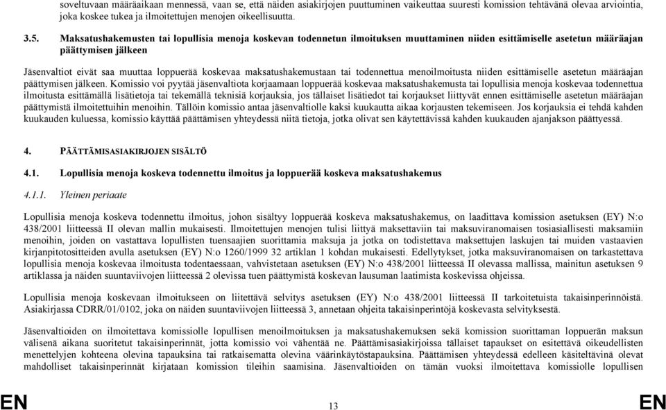 maksatushakemustaan tai todennettua menoilmoitusta niiden esittämiselle asetetun määräajan päättymisen jälkeen.