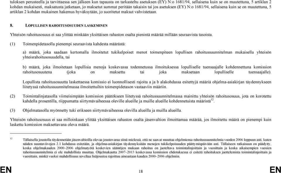 LOPULLISEN RAHOITUSOSUUDEN LASKEMINEN Yhteisön rahoitusosuus ei saa ylittää minkään yksittäisen rahaston osalta pienintä määrää millään seuraavista tasoista.