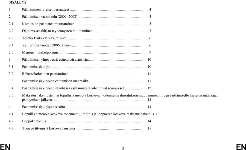 ..11 3.3. Päättämisasiakirjojen esittämisen määräaika...11 3.4. Päättämisasiakirjojen myöhässä esittämisestä aiheutuvat seuraukset...12 3.5.