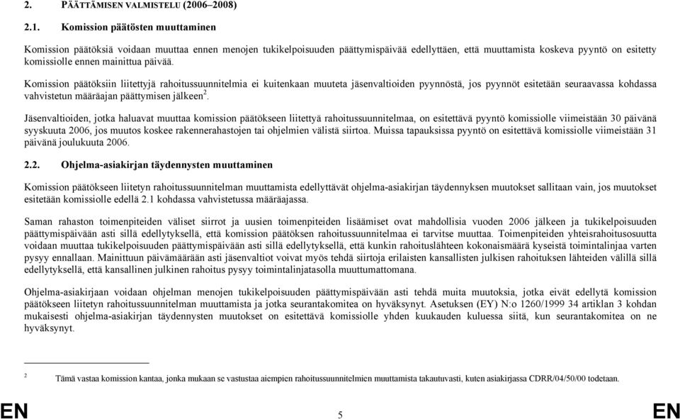 päivää. Komission päätöksiin liitettyjä rahoitussuunnitelmia ei kuitenkaan muuteta jäsenvaltioiden pyynnöstä, jos pyynnöt esitetään seuraavassa kohdassa vahvistetun määräajan päättymisen jälkeen 2.