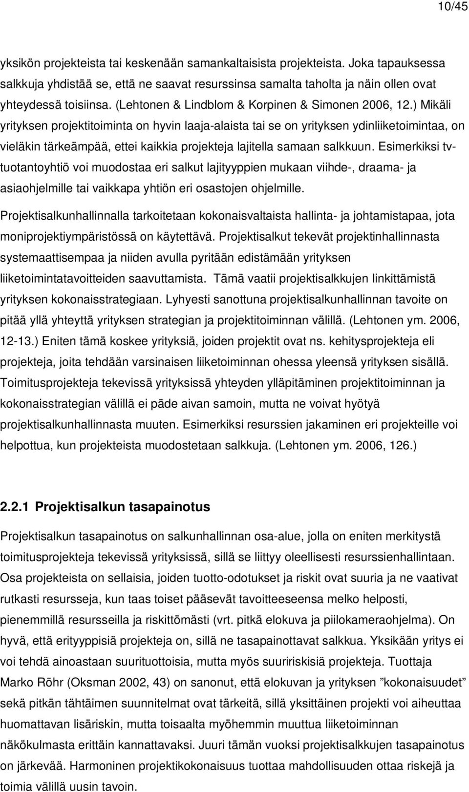 ) Mikäli yrityksen projektitoiminta on hyvin laaja-alaista tai se on yrityksen ydinliiketoimintaa, on vieläkin tärkeämpää, ettei kaikkia projekteja lajitella samaan salkkuun.