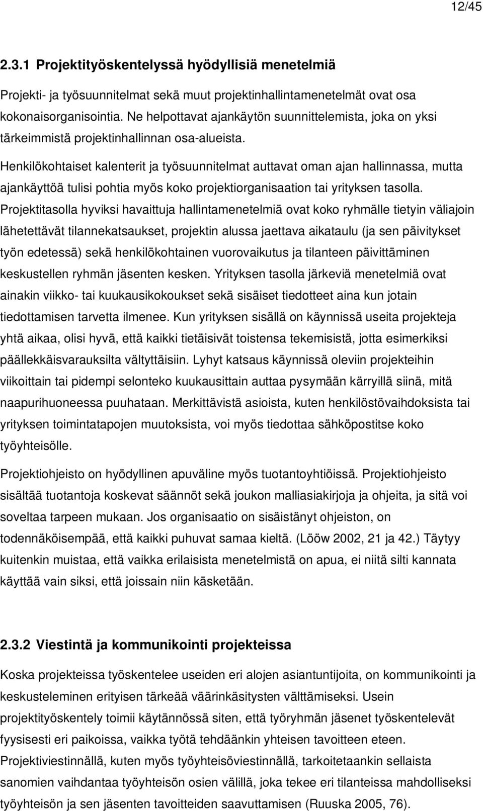 Henkilökohtaiset kalenterit ja työsuunnitelmat auttavat oman ajan hallinnassa, mutta ajankäyttöä tulisi pohtia myös koko projektiorganisaation tai yrityksen tasolla.