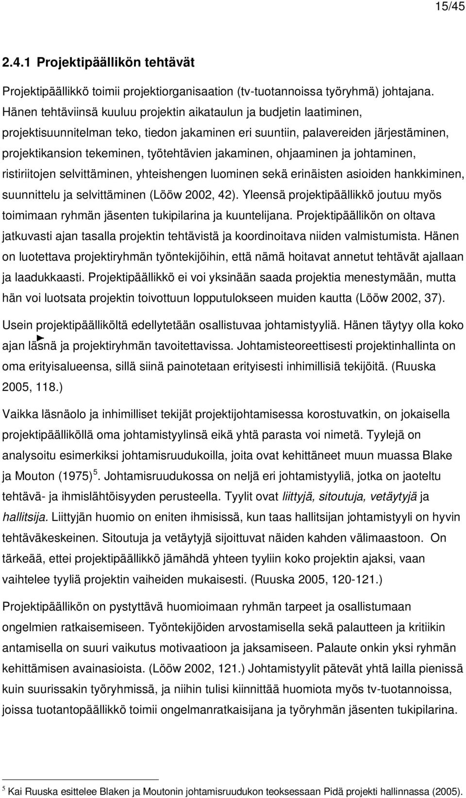 jakaminen, ohjaaminen ja johtaminen, ristiriitojen selvittäminen, yhteishengen luominen sekä erinäisten asioiden hankkiminen, suunnittelu ja selvittäminen (Lööw 2002, 42).