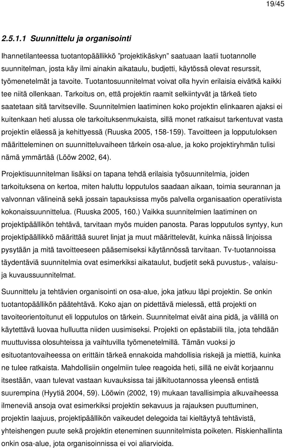 Tarkoitus on, että projektin raamit selkiintyvät ja tärkeä tieto saatetaan sitä tarvitseville.