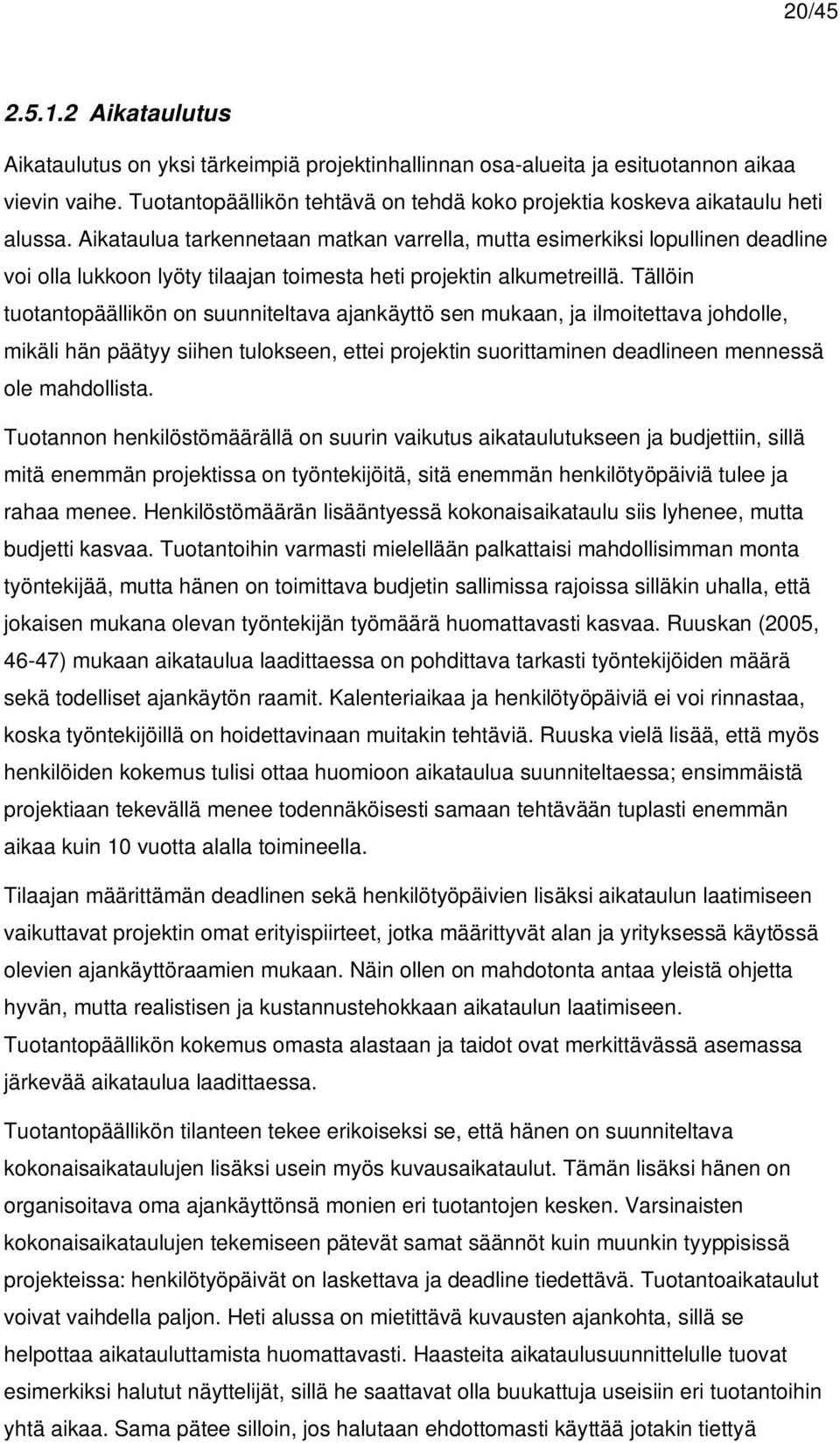 Aikataulua tarkennetaan matkan varrella, mutta esimerkiksi lopullinen deadline voi olla lukkoon lyöty tilaajan toimesta heti projektin alkumetreillä.