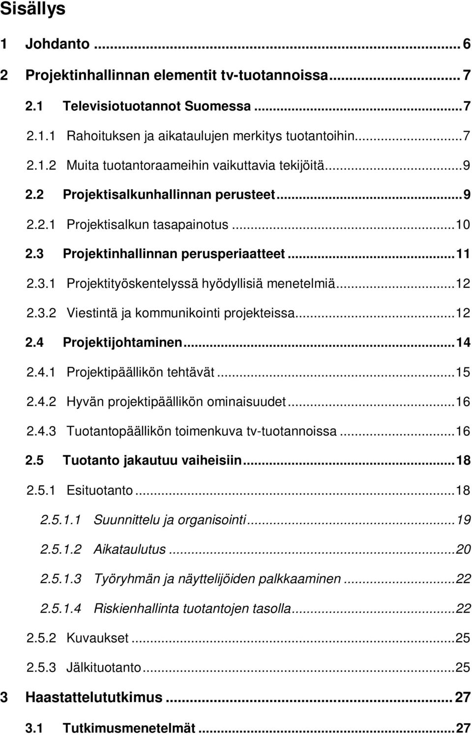 .. 12 2.4 Projektijohtaminen... 14 2.4.1 Projektipäällikön tehtävät... 15 2.4.2 Hyvän projektipäällikön ominaisuudet... 16 2.4.3 Tuotantopäällikön toimenkuva tv-tuotannoissa... 16 2.5 Tuotanto jakautuu vaiheisiin.