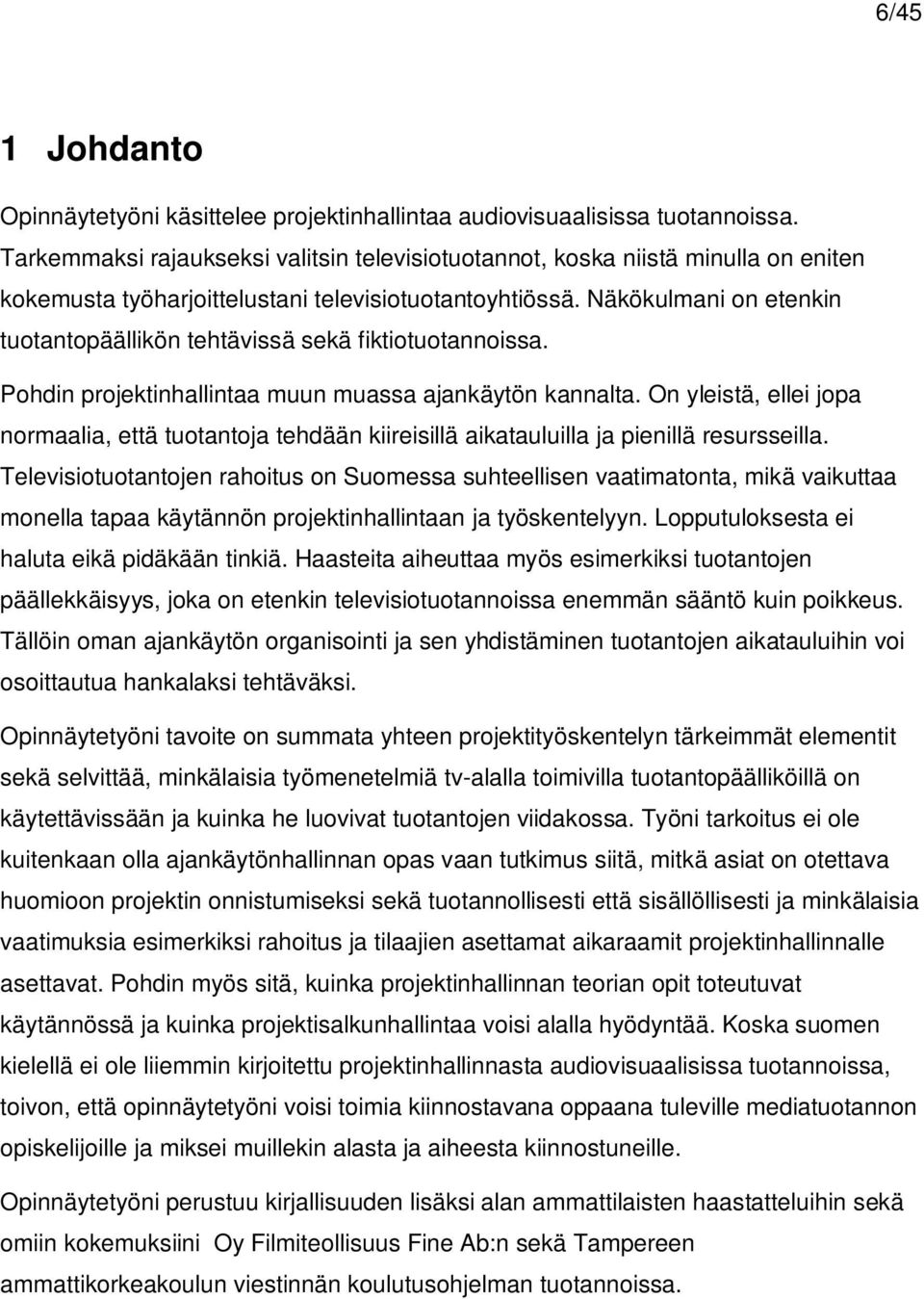 Näkökulmani on etenkin tuotantopäällikön tehtävissä sekä fiktiotuotannoissa. Pohdin projektinhallintaa muun muassa ajankäytön kannalta.