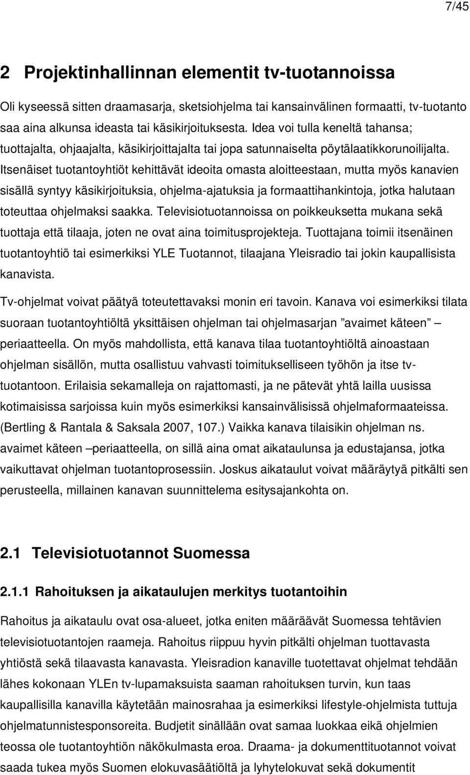 Itsenäiset tuotantoyhtiöt kehittävät ideoita omasta aloitteestaan, mutta myös kanavien sisällä syntyy käsikirjoituksia, ohjelma-ajatuksia ja formaattihankintoja, jotka halutaan toteuttaa ohjelmaksi