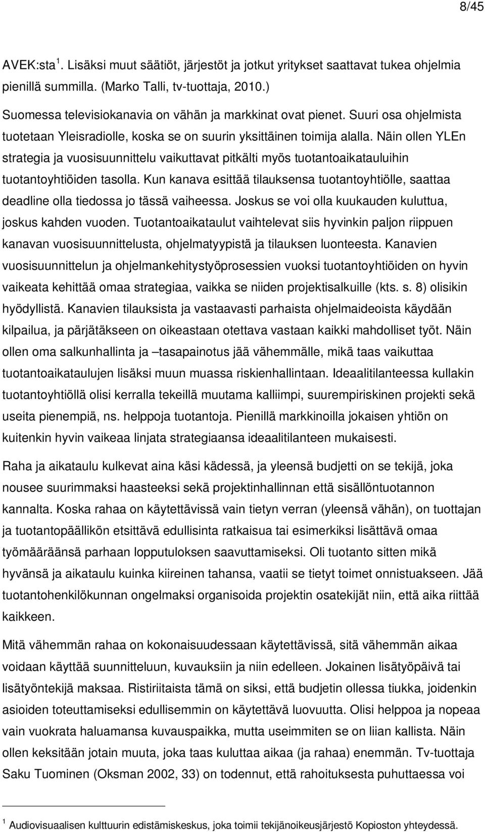 Näin ollen YLEn strategia ja vuosisuunnittelu vaikuttavat pitkälti myös tuotantoaikatauluihin tuotantoyhtiöiden tasolla.