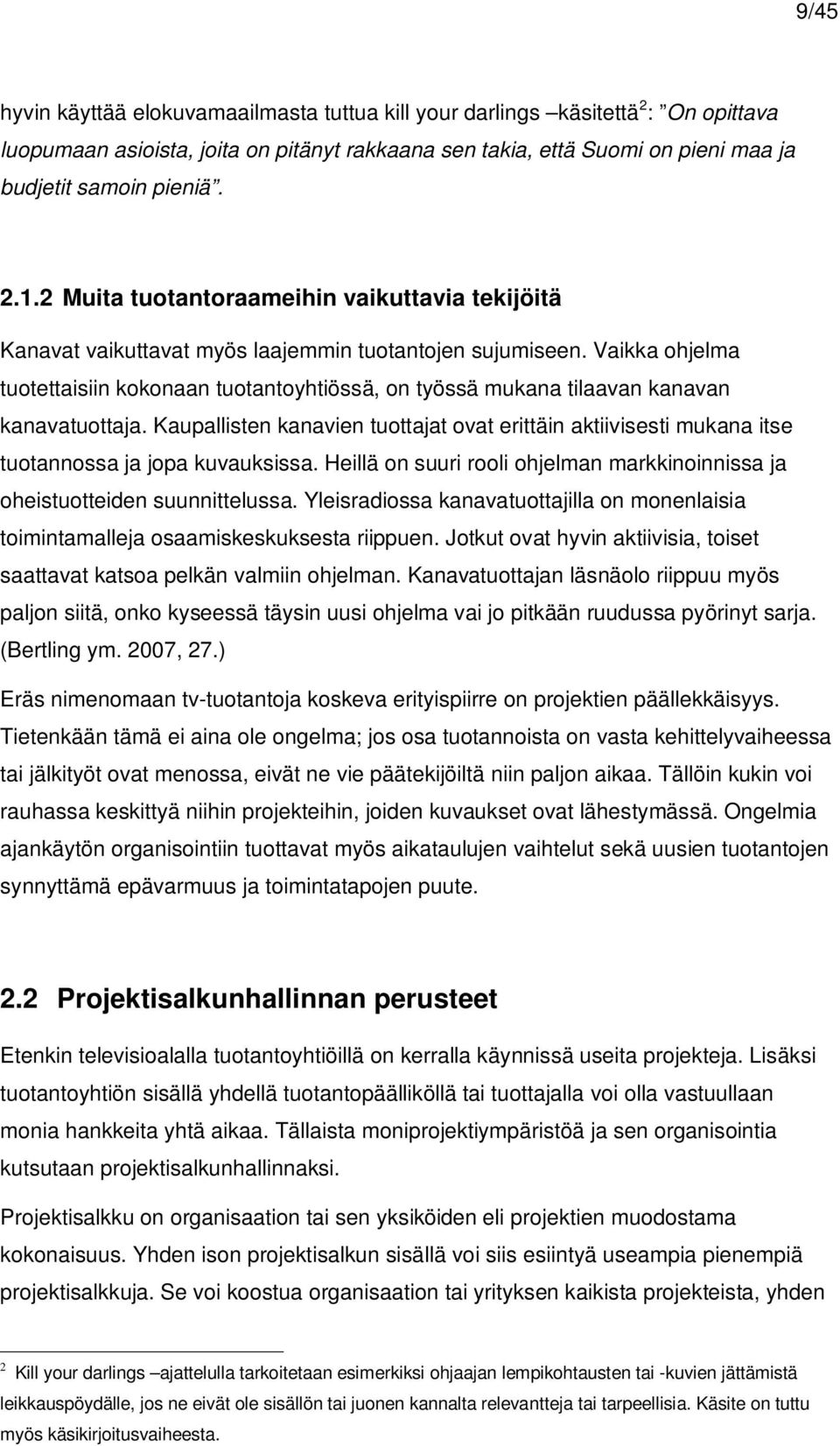 Vaikka ohjelma tuotettaisiin kokonaan tuotantoyhtiössä, on työssä mukana tilaavan kanavan kanavatuottaja.