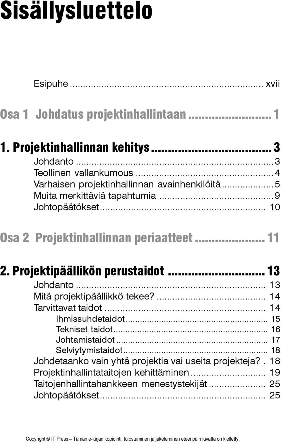 Projektipäällikön perustaidot... 13 Johdanto... 13 Mitä projektipäällikkö tekee?... 14 Tarvittavat taidot... 14 Ihmissuhdetaidot... 15 Tekniset taidot... 16 Johtamistaidot.