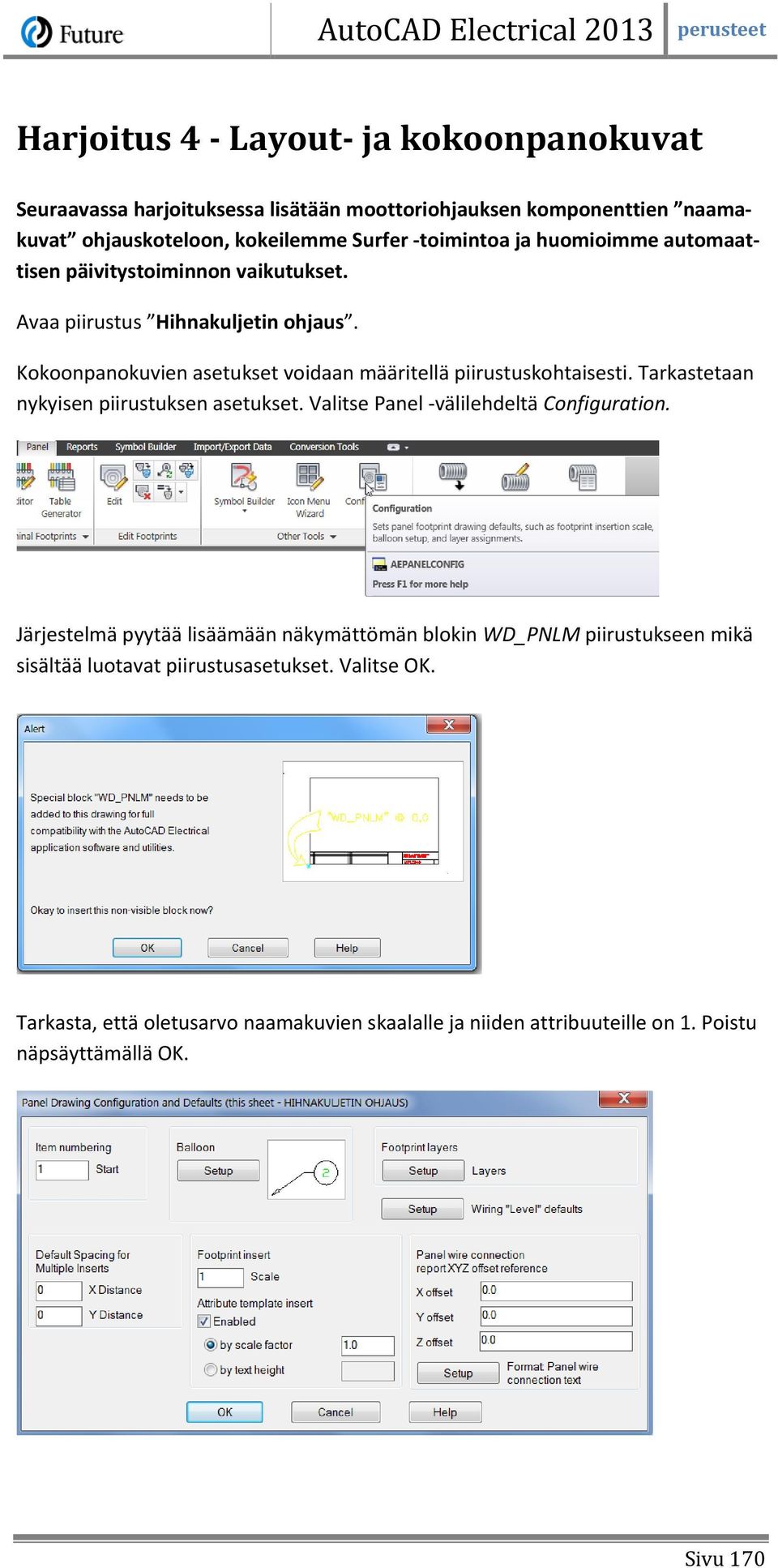 Tarkastetaan nykyisen piirustuksen asetukset. Valitse Panel -välilehdeltä Configuration.