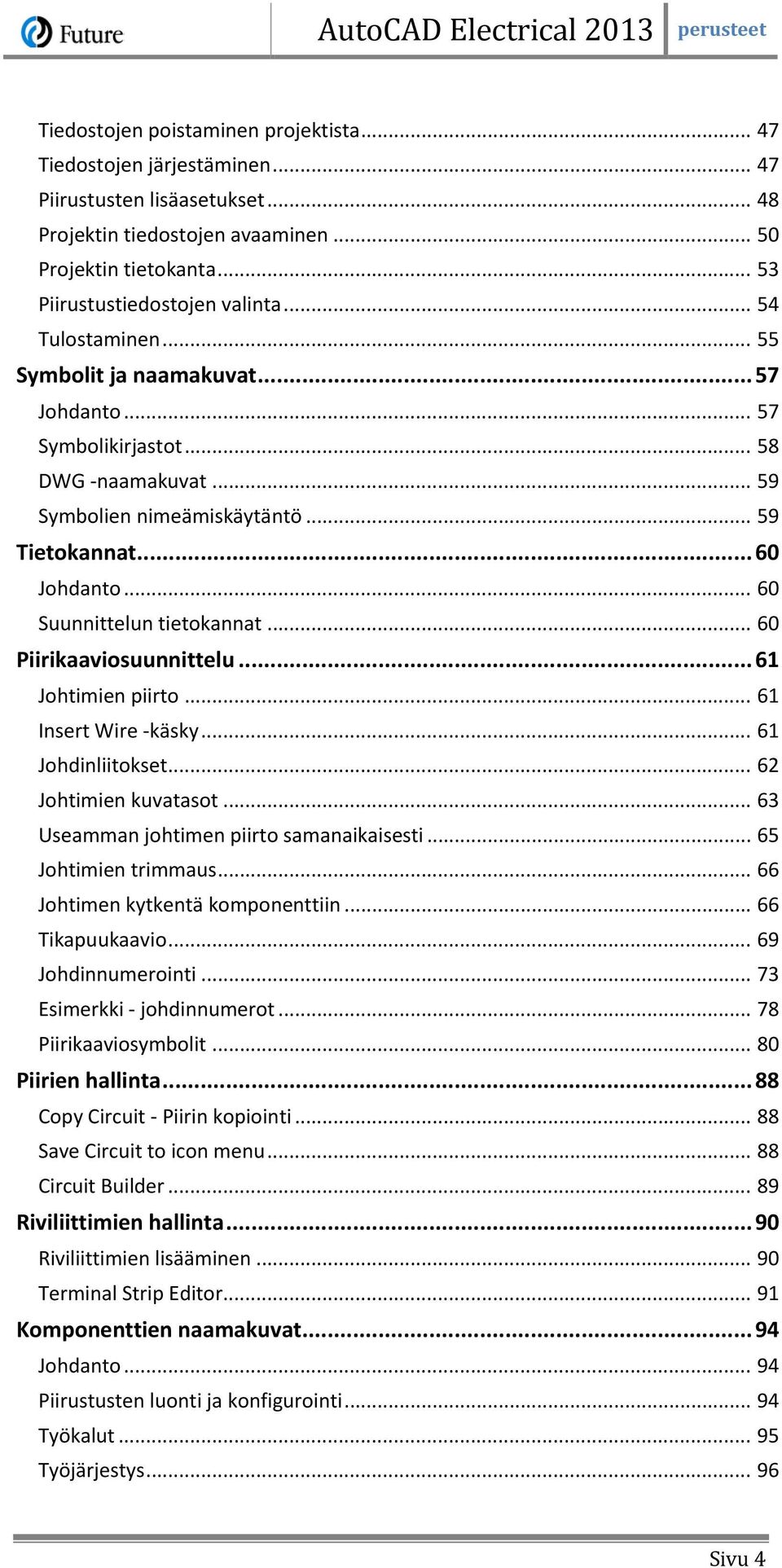 .. 60 Suunnittelun tietokannat... 60 Piirikaaviosuunnittelu... 61 Johtimien piirto... 61 Insert Wire -käsky... 61 Johdinliitokset... 62 Johtimien kuvatasot.