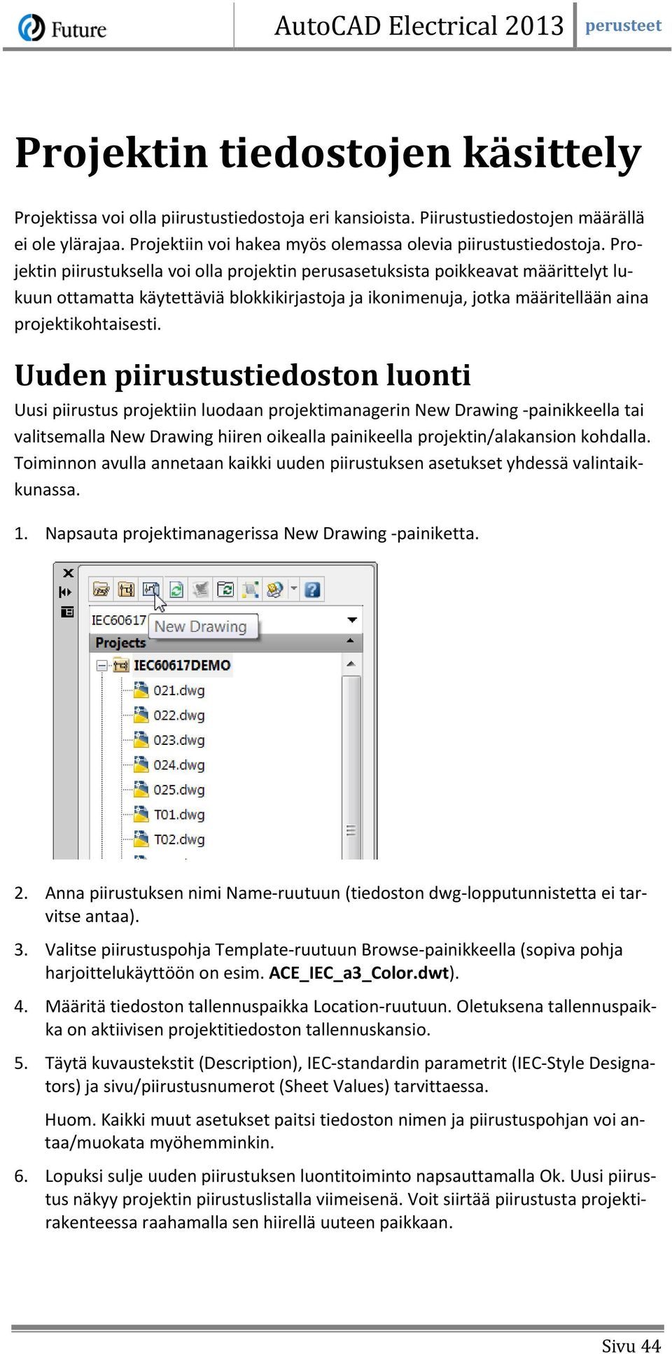 Uuden piirustustiedoston luonti Uusi piirustus projektiin luodaan projektimanagerin New Drawing -painikkeella tai valitsemalla New Drawing hiiren oikealla painikeella projektin/alakansion kohdalla.