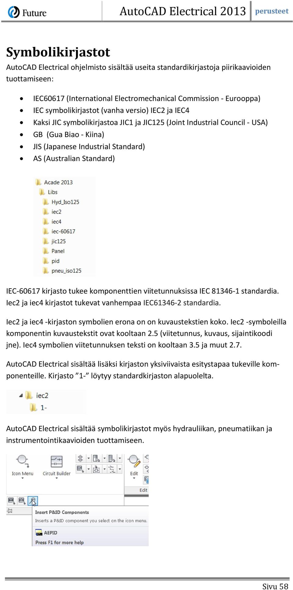 kirjasto tukee komponenttien viitetunnuksissa IEC 81346-1 standardia. Iec2 ja iec4 kirjastot tukevat vanhempaa IEC61346-2 standardia. Iec2 ja iec4 -kirjaston symbolien erona on on kuvaustekstien koko.