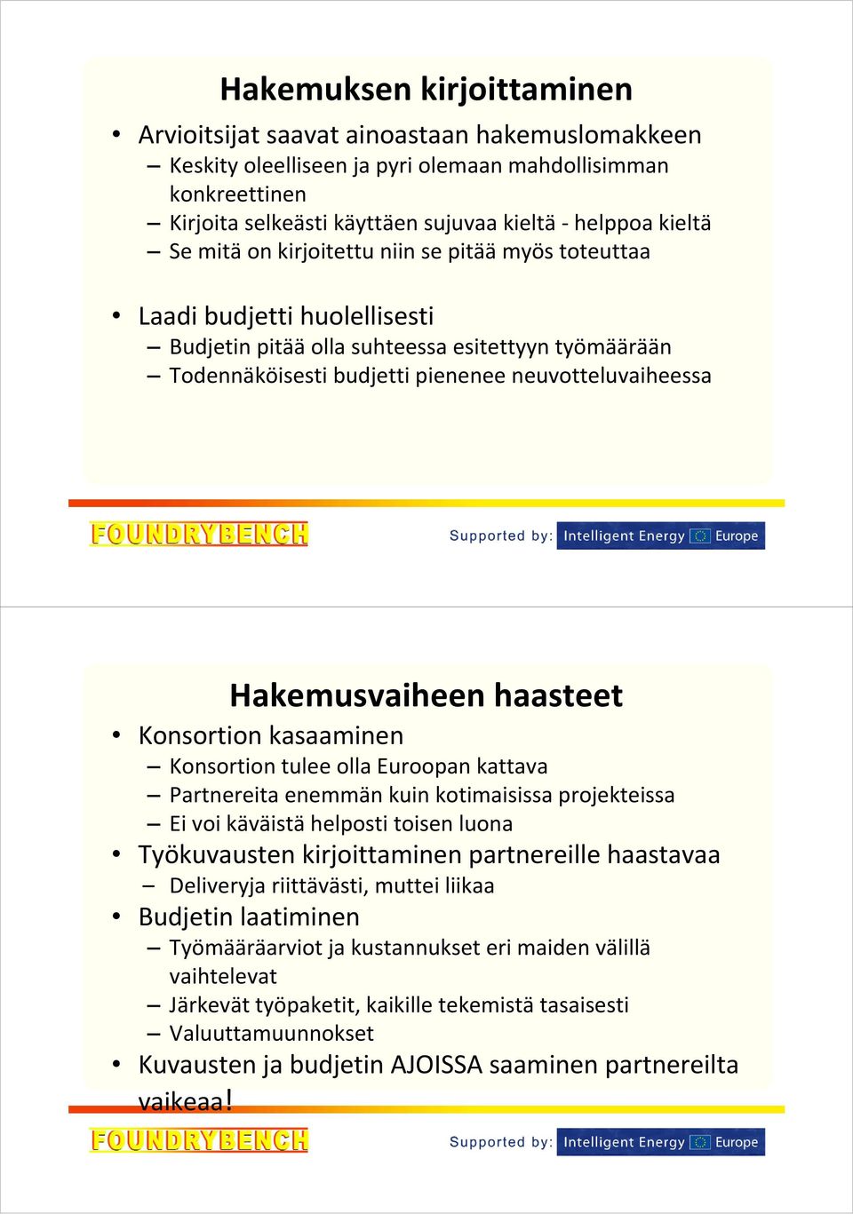 haasteet Konsortion kasaaminen Konsortion tulee olla Euroopan kattava Partnereita enemmän kuin kotimaisissa projekteissa Ei voi käväistä helposti toisen luona Työkuvausten kirjoittaminen partnereille